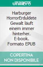 Harburger HorrorErduldete Gewalt läuft einem immer hinterher. E-book. Formato EPUB ebook di H. Peter Duhm