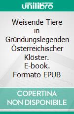 Weisende Tiere in Gründungslegenden Österreichischer Klöster. E-book. Formato EPUB ebook di Peter Kneissl