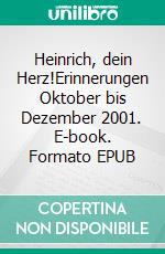 Heinrich, dein Herz!Erinnerungen Oktober bis Dezember 2001. E-book. Formato EPUB