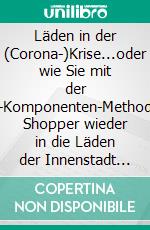 Läden in der (Corona-)Krise...oder wie Sie mit der 5-Komponenten-Methode Shopper wieder in die Läden der Innenstadt holen. E-book. Formato EPUB ebook di Wolfgang Eisenberg