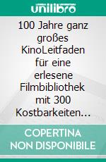 100 Jahre ganz großes KinoLeitfaden für eine erlesene Filmbibliothek mit 300 Kostbarkeiten der Filmgeschichte von 1930 bis heute in 18 verschiedenen Kategorien. E-book. Formato EPUB ebook di Gerhard. D. Schuster