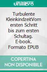 Turbulente KleinkindzeitVom ersten Schritt bis zum ersten Schultag. E-book. Formato EPUB ebook