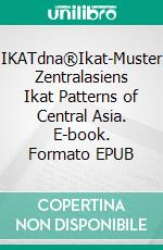 IKATdna®Ikat-Muster Zentralasiens Ikat Patterns of Central Asia. E-book. Formato EPUB ebook