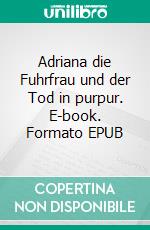 Adriana die Fuhrfrau und der Tod in purpur. E-book. Formato EPUB ebook