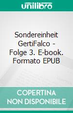 Sondereinheit GertiFalco - Folge 3. E-book. Formato EPUB ebook