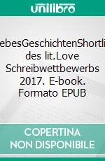 LiebesGeschichtenShortlist des lit.Love Schreibwettbewerbs 2017. E-book. Formato EPUB ebook