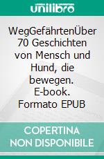 WegGefährtenÜber 70 Geschichten von Mensch und Hund, die bewegen. E-book. Formato EPUB ebook