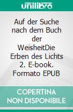 Auf der Suche nach dem Buch der WeisheitDie Erben des Lichts 2. E-book. Formato EPUB ebook di Achim Köppen