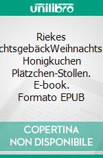 Riekes WeihnachtsgebäckWeihnachtskuchen- Honigkuchen Plätzchen-Stollen. E-book. Formato EPUB ebook