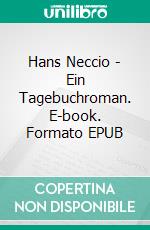 Hans Neccio - Ein Tagebuchroman. E-book. Formato EPUB ebook