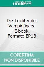 Die Tochter des Vampirjägers. E-book. Formato EPUB ebook di Sabrina Kiehl