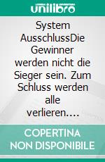 System AusschlussDie Gewinner werden nicht die Sieger sein. Zum Schluss werden alle verlieren. E-book. Formato EPUB ebook