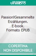 Passion!Gesammelte Erzählungen. E-book. Formato EPUB ebook