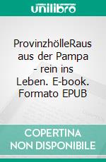 ProvinzhölleRaus aus der Pampa - rein ins Leben. E-book. Formato EPUB ebook