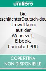 Die WendeschlächterDeutsch-deutscher Umweltkrimi aus der Wendezeit. E-book. Formato EPUB ebook