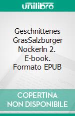 Geschnittenes GrasSalzburger Nockerln 2. E-book. Formato EPUB ebook