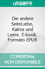 Die andere SeiteLiebe, Kairos und Leere. E-book. Formato EPUB ebook