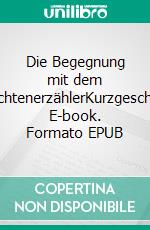 Die Begegnung mit dem GeschichtenerzählerKurzgeschichten. E-book. Formato EPUB ebook