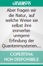 Aber fragen wir die Natur, auf welche Weise sie selbst ihre immerhin ureigene Erfindung der Quantenmysterien zum Einsatz bringt?Inhaltsverzeichnis. E-book. Formato EPUB