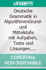 Deutsche Grammatik in AlgorithmenGrund- und Mittelstufe mit Aufgaben, Tests und Lösungen. E-book. Formato EPUB ebook