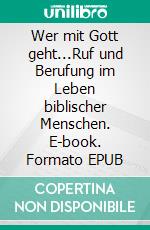 Wer mit Gott geht...Ruf und Berufung im Leben biblischer Menschen. E-book. Formato EPUB ebook