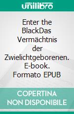 Enter the BlackDas Vermächtnis der Zwielichtgeborenen. E-book. Formato EPUB ebook di T.K. Alice