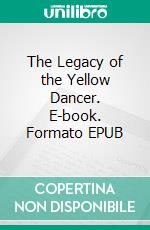 The Legacy of the Yellow Dancer. E-book. Formato EPUB ebook di Paul Werner