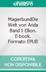 MagierbundDie Welt von Arida Band I Ellion. E-book. Formato EPUB ebook di Uwe Balzereit