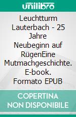 Leuchtturm Lauterbach - 25 Jahre Neubeginn auf RügenEine Mutmachgeschichte. E-book. Formato EPUB ebook