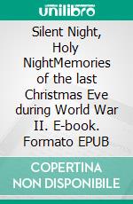 Silent Night, Holy NightMemories of the last Christmas Eve during World War II. E-book. Formato EPUB