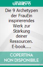 Die 9 Archetypen der FrauEin inspirierendes Werk zur Stärkung deiner Ressourcen. E-book. Formato EPUB ebook