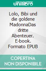 Lolo, Bibi und die goldene MadonnaDas dritte Abenteuer. E-book. Formato EPUB ebook di Volker Schoßwald