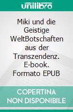 Miki und die Geistige WeltBotschaften aus der Transzendenz. E-book. Formato EPUB ebook di Heidemaria Mayer Erlacher