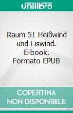 Raum 51 Heißwind und Eiswind. E-book. Formato EPUB ebook di Jürgen Timm