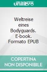 Weltreise eines Bodyguards. E-book. Formato EPUB ebook di Justa L. Goblin