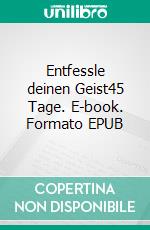 Entfessle deinen Geist45 Tage. E-book. Formato EPUB ebook