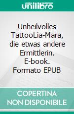 Unheilvolles TattooLia-Mara, die etwas andere Ermittlerin. E-book. Formato EPUB ebook di Roland Gampp