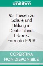 95 Thesen zu Schule und Bildung in Deutschland. E-book. Formato EPUB ebook di Günter Ganz