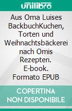 Aus Oma Luises BackbuchKuchen, Torten und Weihnachtsbäckerei nach Omis Rezepten. E-book. Formato EPUB ebook