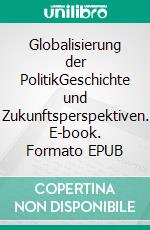 Globalisierung der PolitikGeschichte und Zukunftsperspektiven. E-book. Formato EPUB ebook di Kurt Olzog