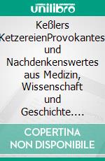 Keßlers KetzereienProvokantes und Nachdenkenswertes aus Medizin, Wissenschaft und Geschichte. E-book. Formato EPUB ebook