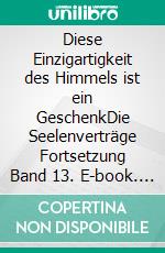 Diese Einzigartigkeit des Himmels ist ein GeschenkDie Seelenverträge Fortsetzung Band 13. E-book. Formato EPUB ebook