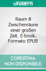 Raum 8 Zwischenräune einer großen Zeit. E-book. Formato EPUB ebook