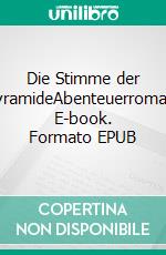 Die Stimme der PyramideAbenteuerroman. E-book. Formato EPUB ebook