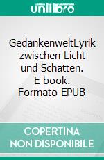 GedankenweltLyrik zwischen Licht und Schatten. E-book. Formato EPUB ebook di Judith Biering