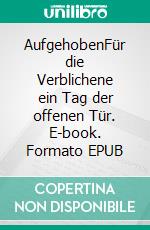 AufgehobenFür die Verblichene ein Tag der offenen Tür. E-book. Formato EPUB ebook