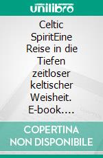 Celtic SpiritEine Reise in die Tiefen zeitloser keltischer Weisheit. E-book. Formato EPUB ebook