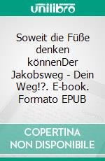 Soweit die Füße denken könnenDer Jakobsweg - Dein Weg!?. E-book. Formato EPUB ebook di Lars