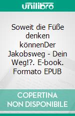 Soweit die Füße denken könnenDer Jakobsweg - Dein Weg!?. E-book. Formato EPUB ebook