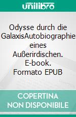 Odysse durch die GalaxisAutobiographie eines Außerirdischen. E-book. Formato EPUB ebook